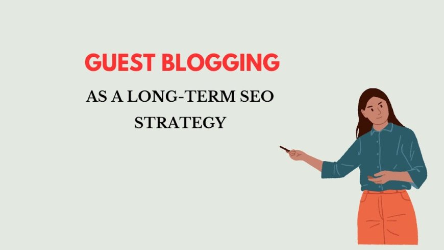 Guest Blogging as a Long-Term SEO Strategy