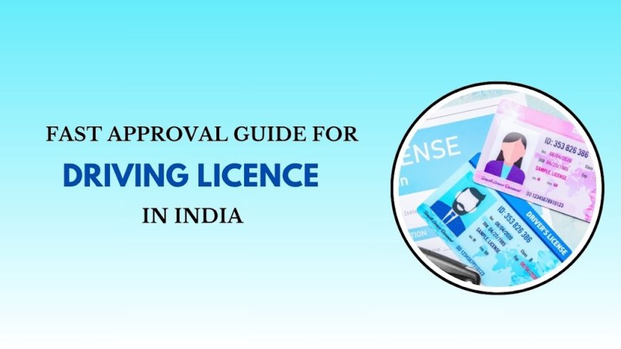 Fast Approval Guide for Driving Licence in India