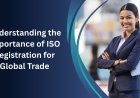 Understanding the Importance of ISO Registration for Global Trade
