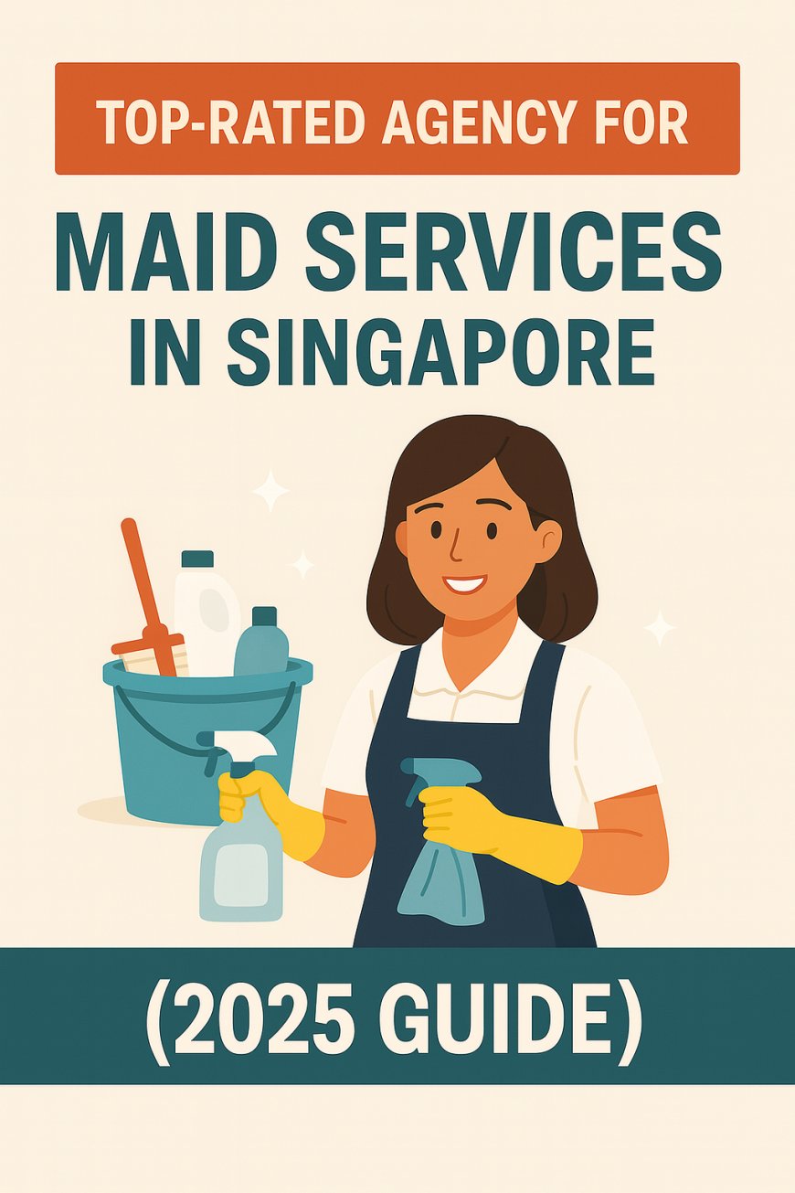 Top-Rated Agency for Maid Services in Singapore (2025 Guide)