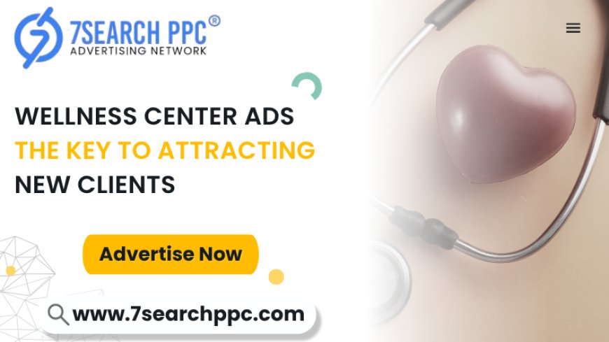 Are Wellness Center Ads the Key to Attracting New Clients?